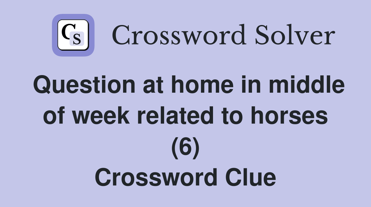 Question at home in middle of week related to horses (6) Crossword Clue