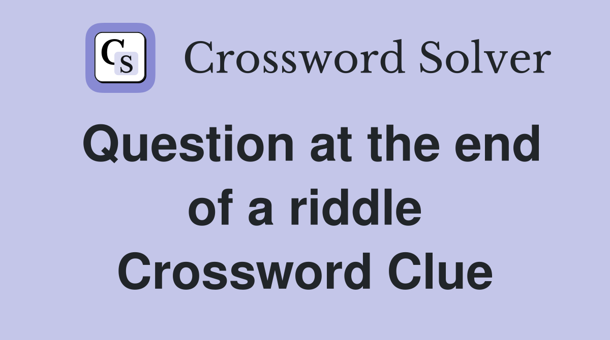 Question at the end of a riddle Crossword Clue