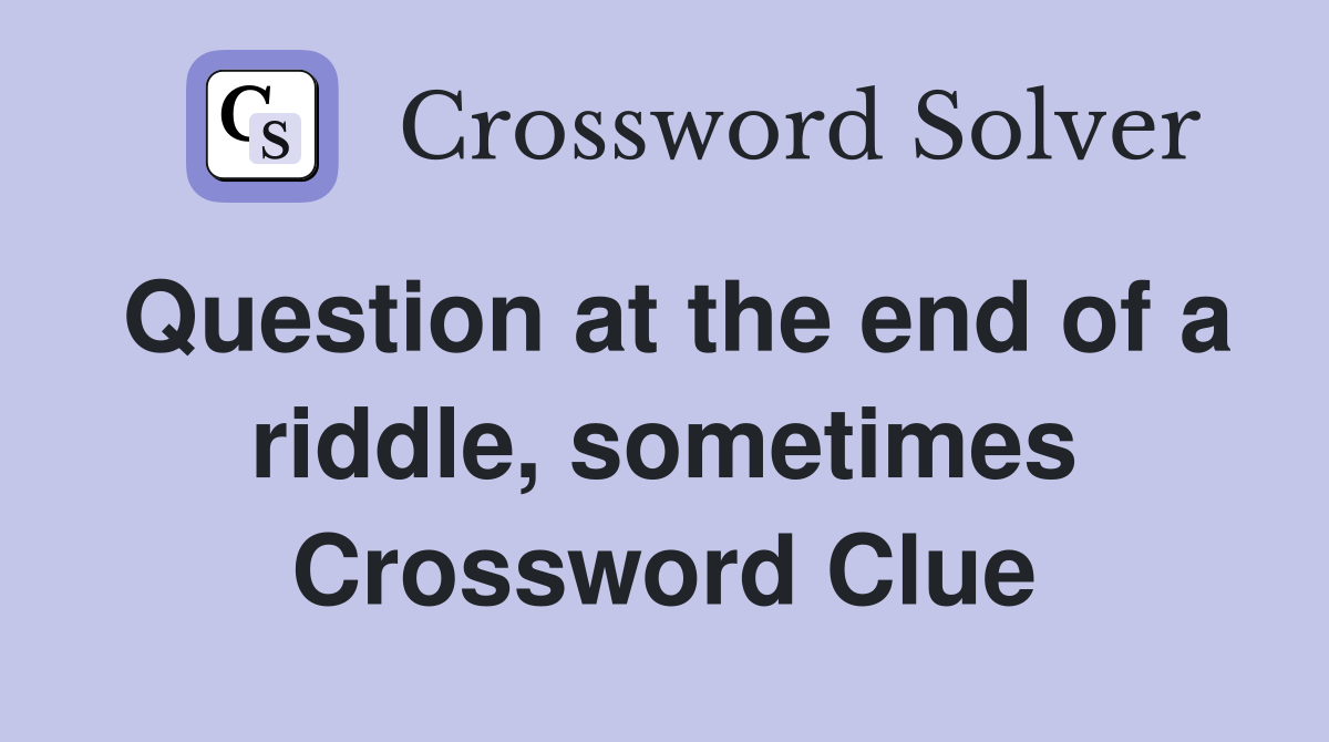 Question at the end of a riddle, sometimes Crossword Clue