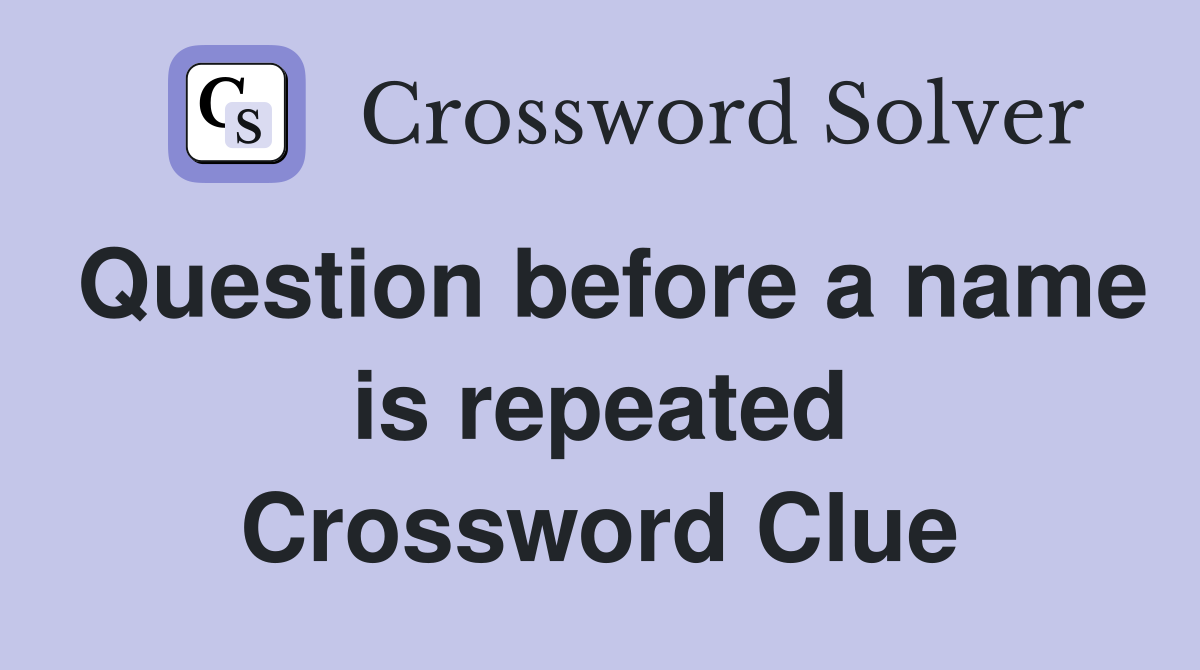 Question before a name is repeated Crossword Clue
