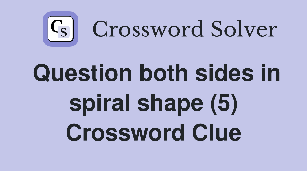Question both sides in spiral shape (5) Crossword Clue