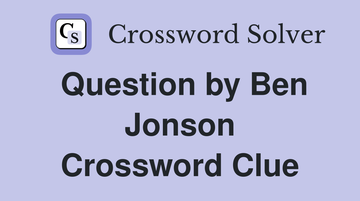 Question by Ben Jonson Crossword Clue