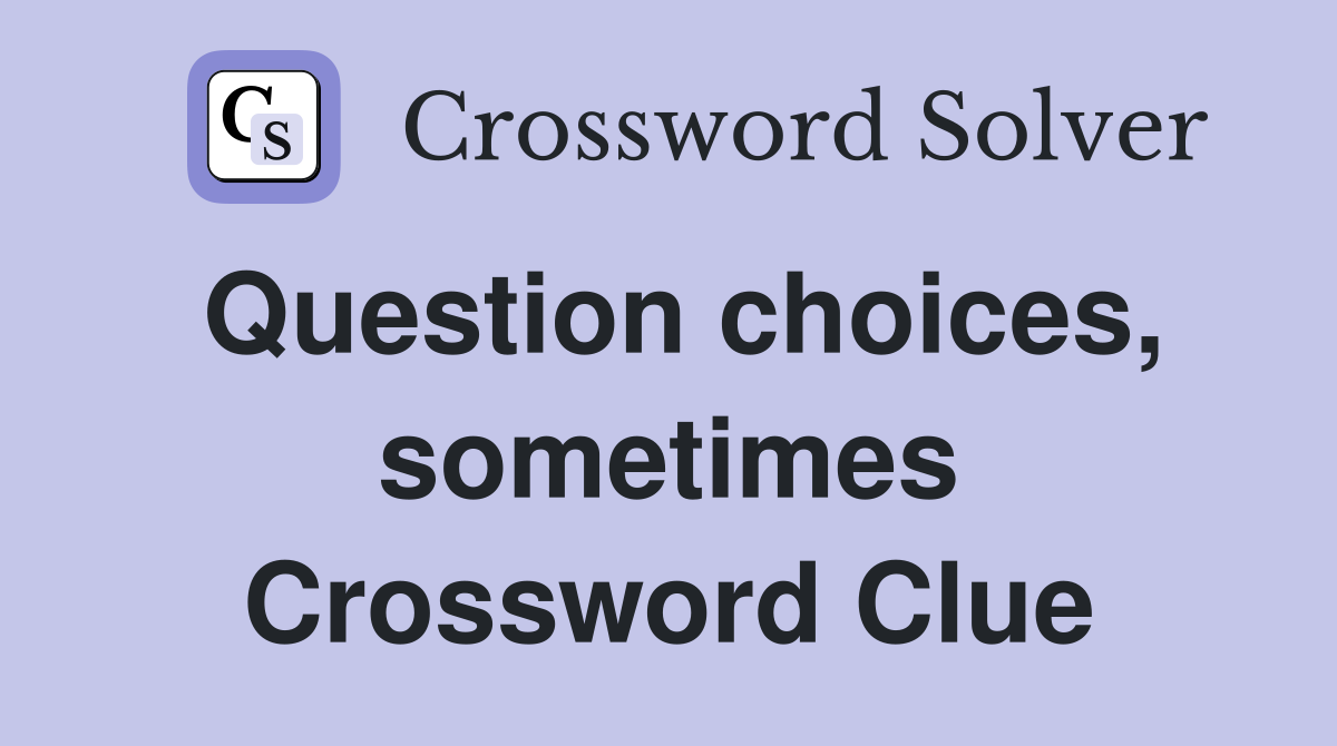Question choices, sometimes Crossword Clue