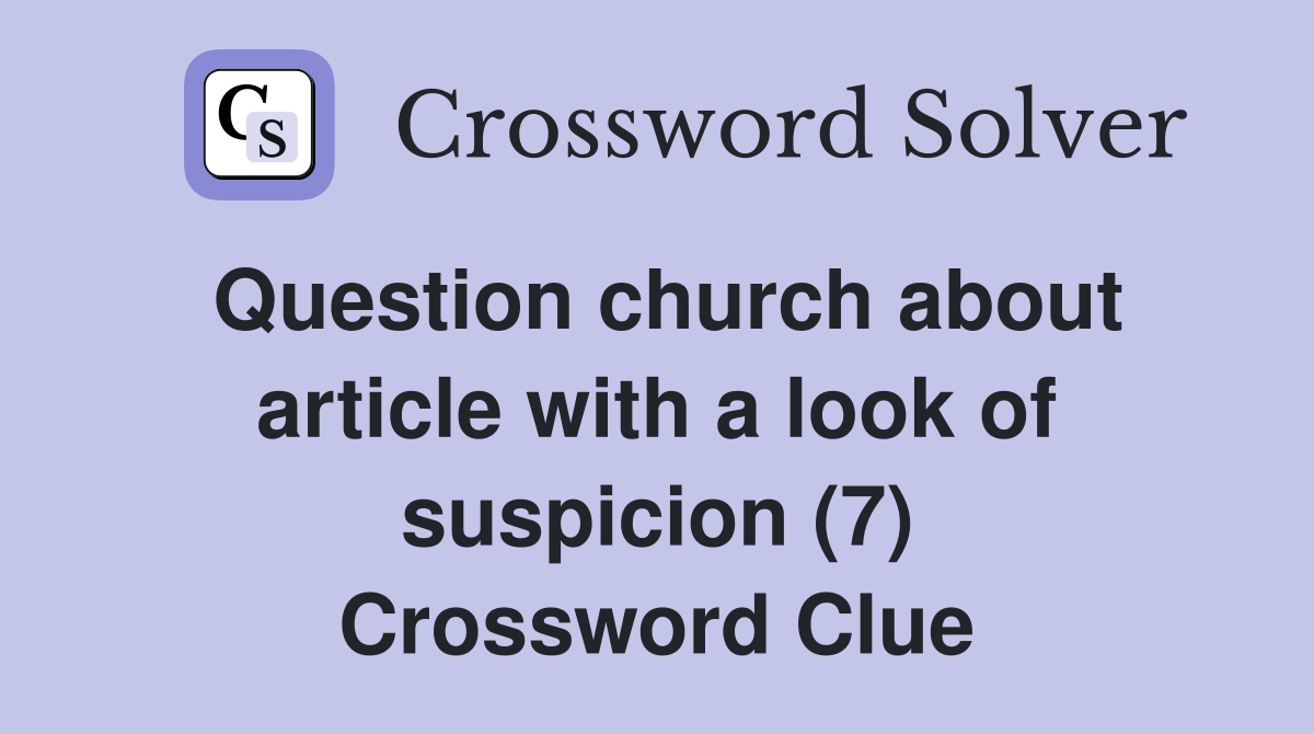 Question church about article with a look of suspicion (7) Crossword Clue