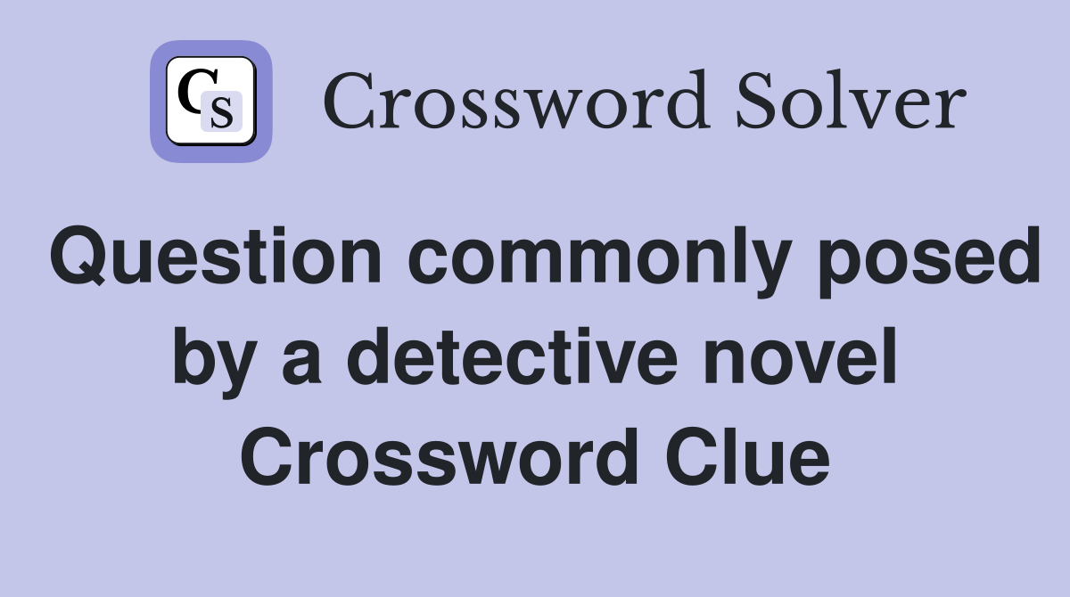 Question commonly posed by a detective novel Crossword Clue