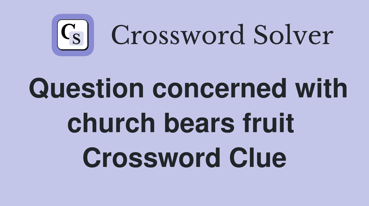 Question concerned with church bears fruit  Crossword Clue
