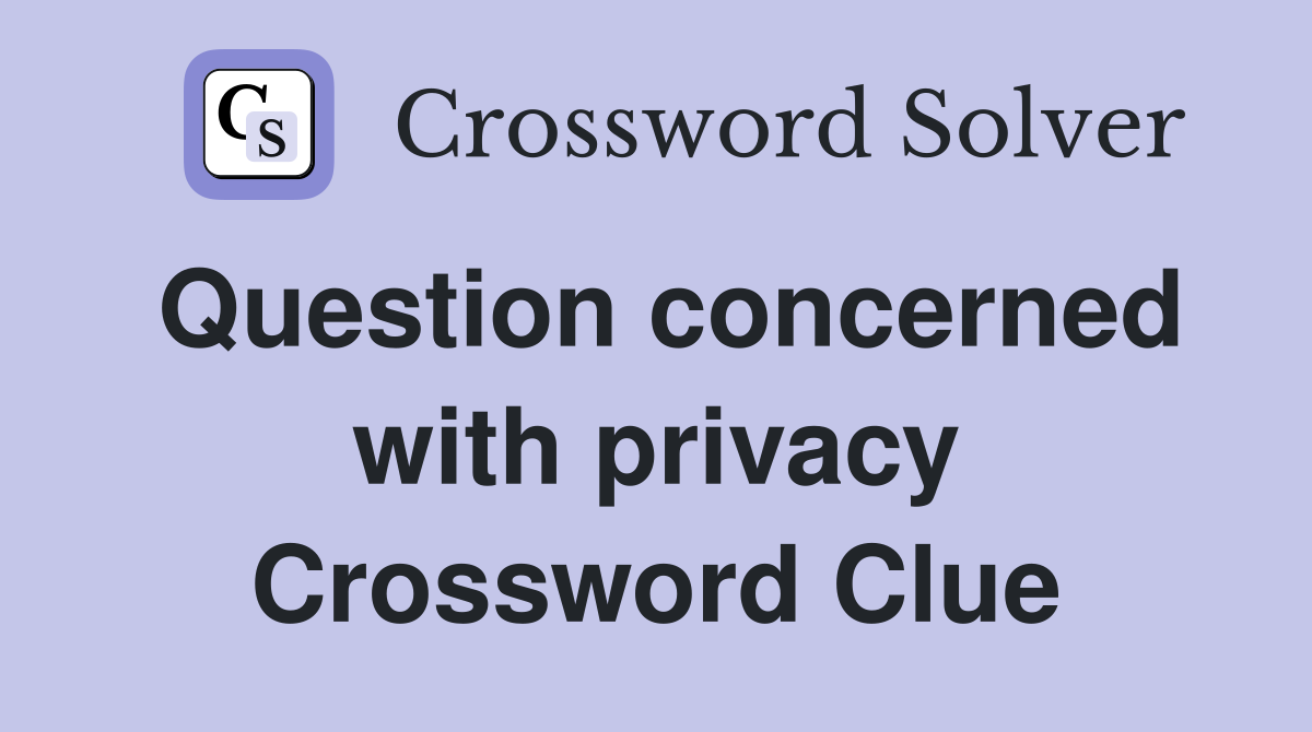 Question concerned with privacy Crossword Clue