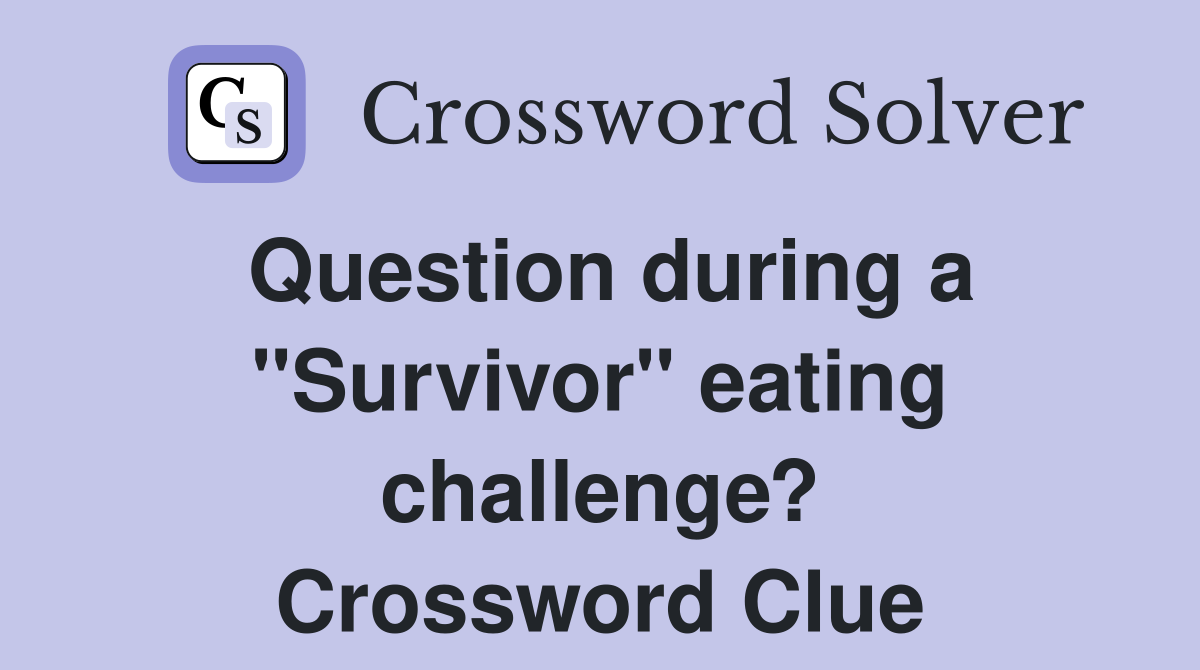 Question during a "Survivor" eating challenge? Crossword Clue