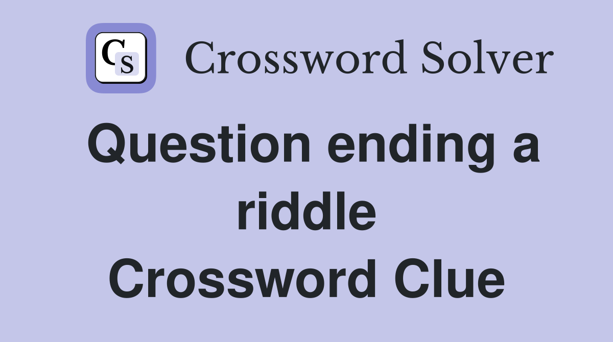 Question ending a riddle Crossword Clue