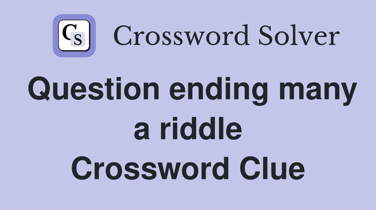 Question ending many a riddle Crossword Clue