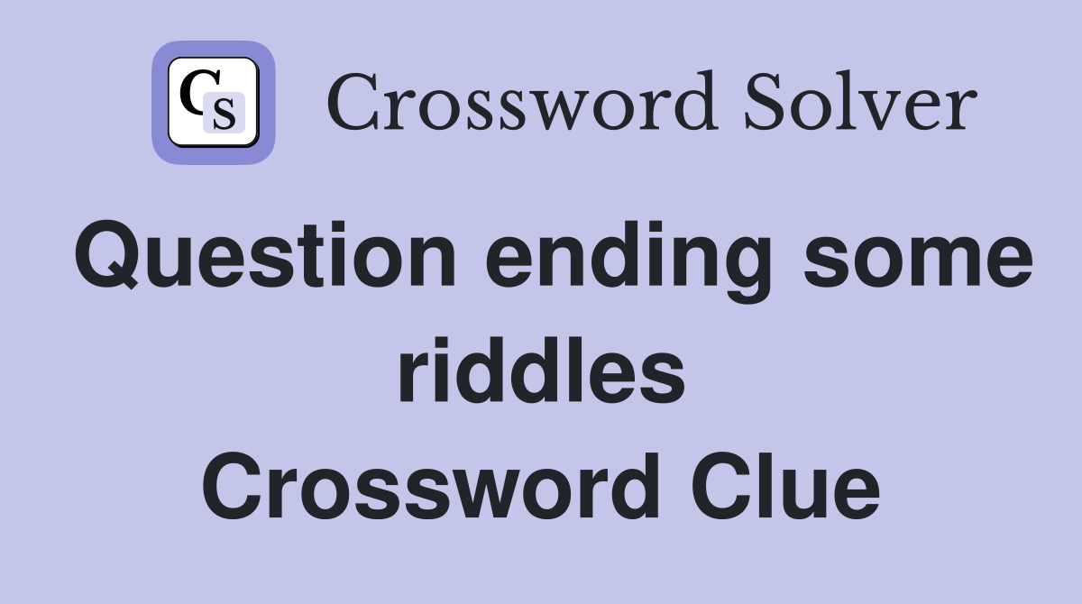Question ending some riddles Crossword Clue
