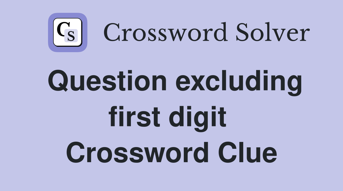 Question excluding first digit  Crossword Clue