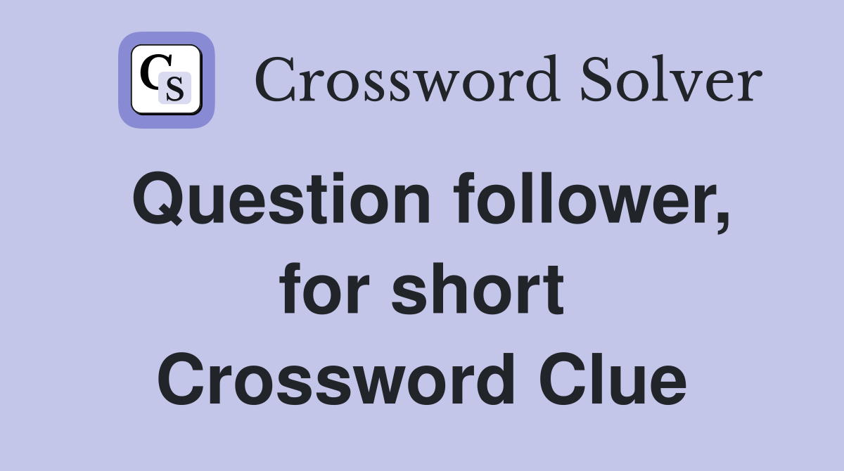 Question follower, for short Crossword Clue