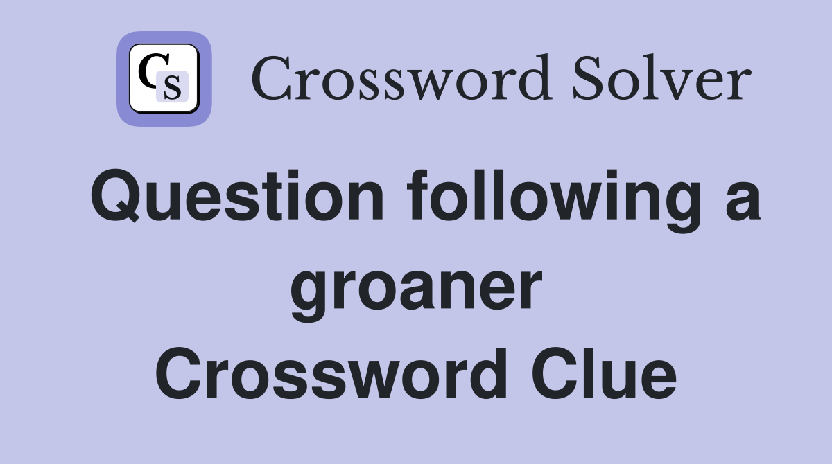 Question following a groaner Crossword Clue