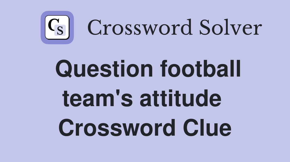 Question football team's attitude  Crossword Clue