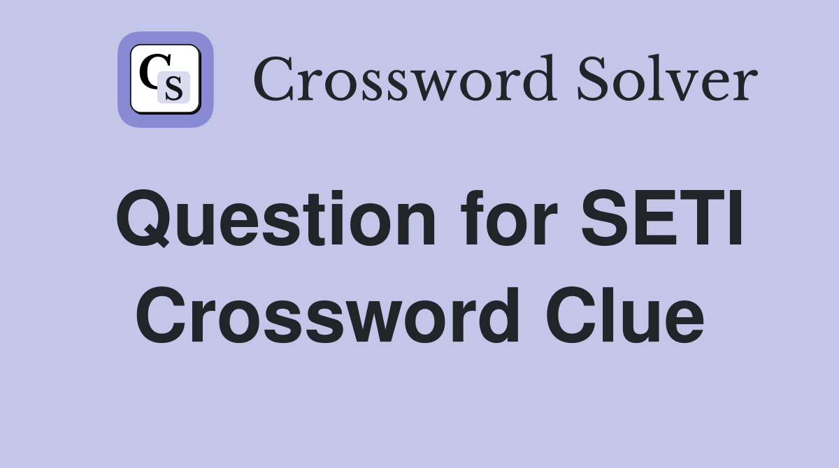 Question for SETI Crossword Clue
