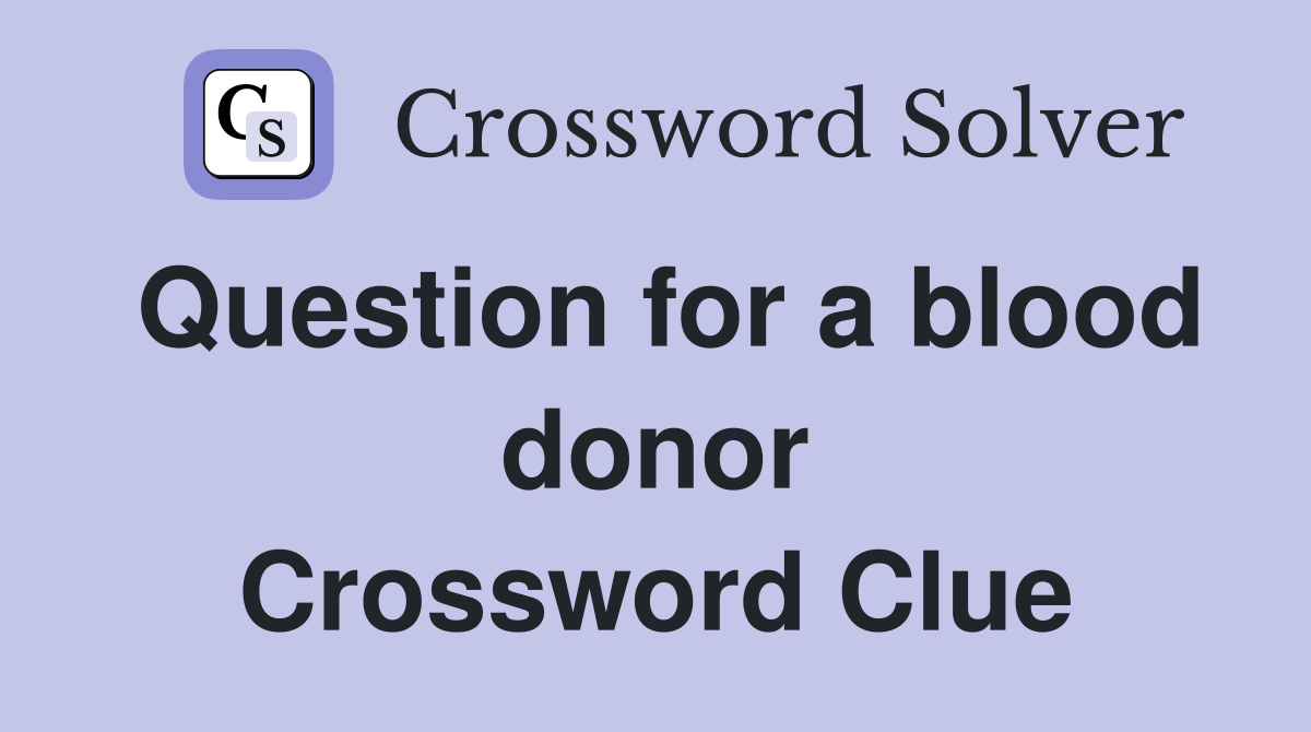 Question for a blood donor Crossword Clue