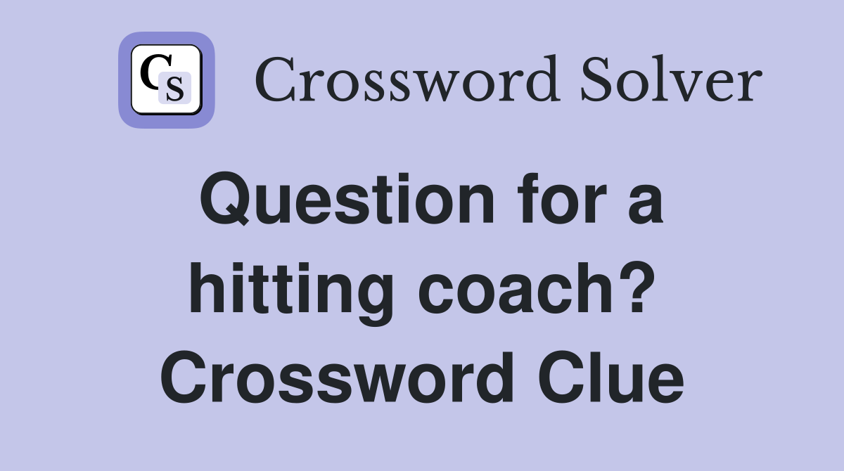 Question for a hitting coach? Crossword Clue