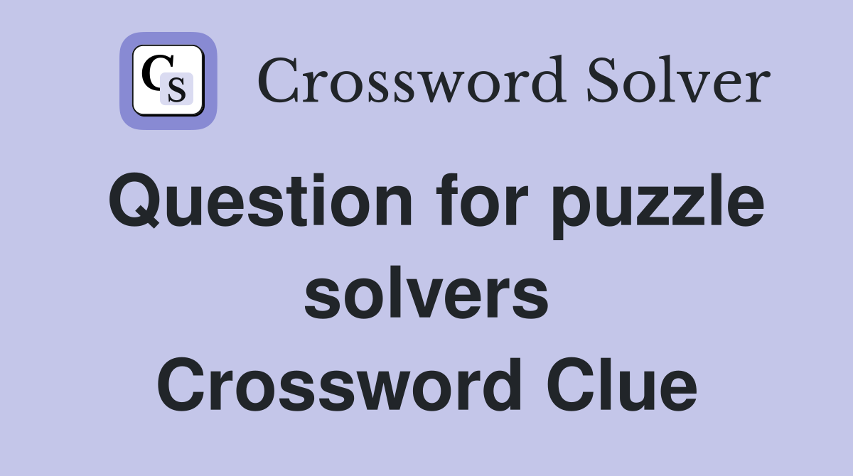 Question for puzzle solvers Crossword Clue