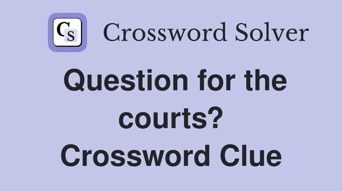 Question for the courts? Crossword Clue
