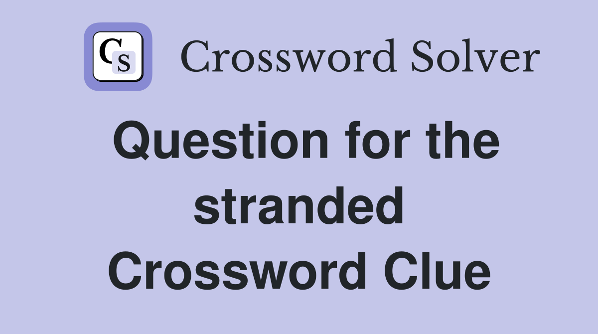 Question for the stranded Crossword Clue
