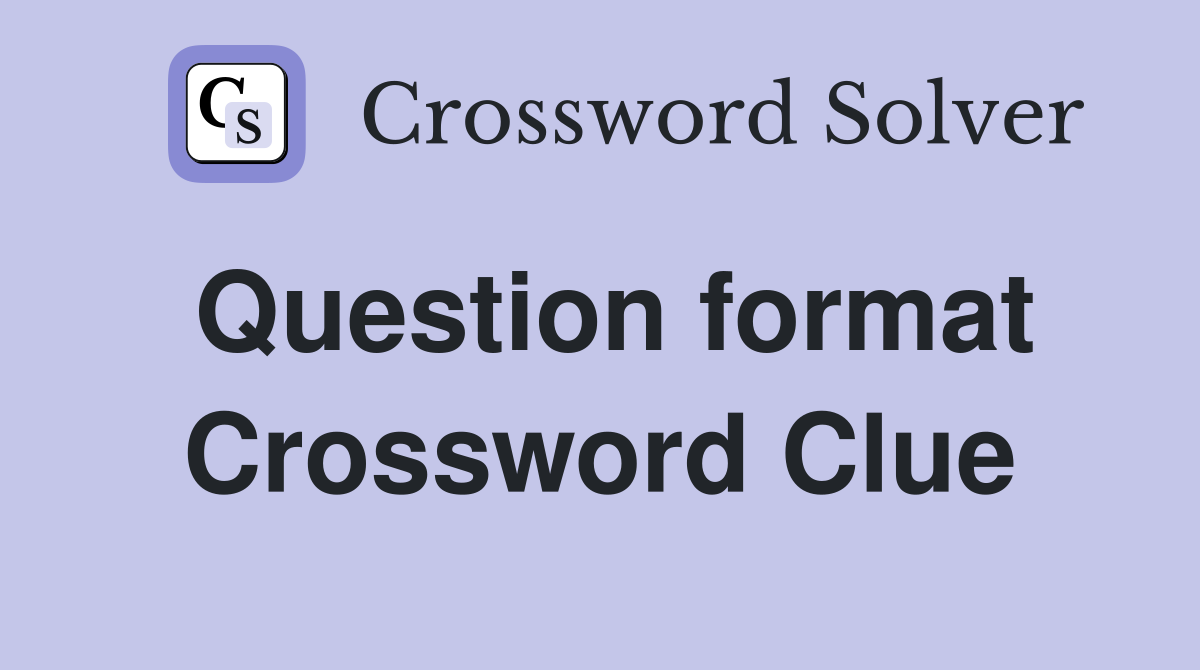 Question format Crossword Clue