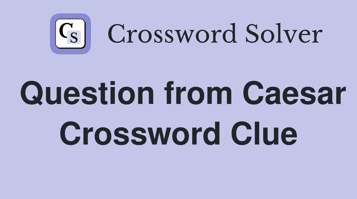 Question from Caesar Crossword Clue