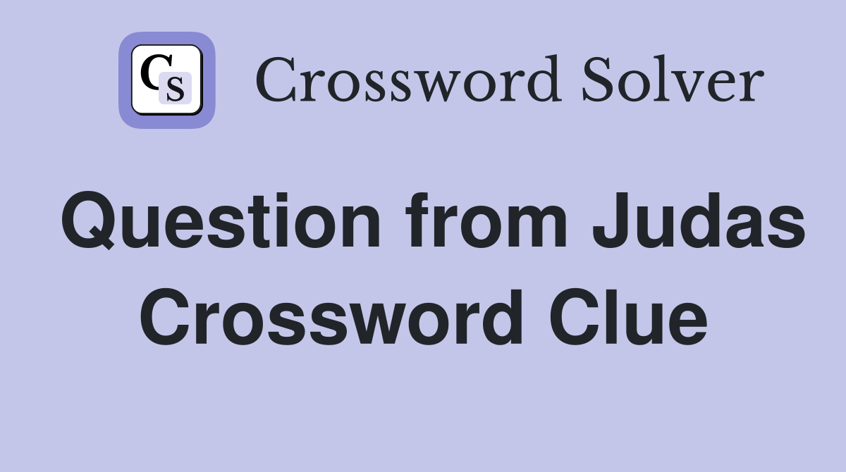 Question from Judas Crossword Clue
