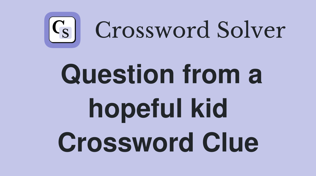 Question from a hopeful kid Crossword Clue