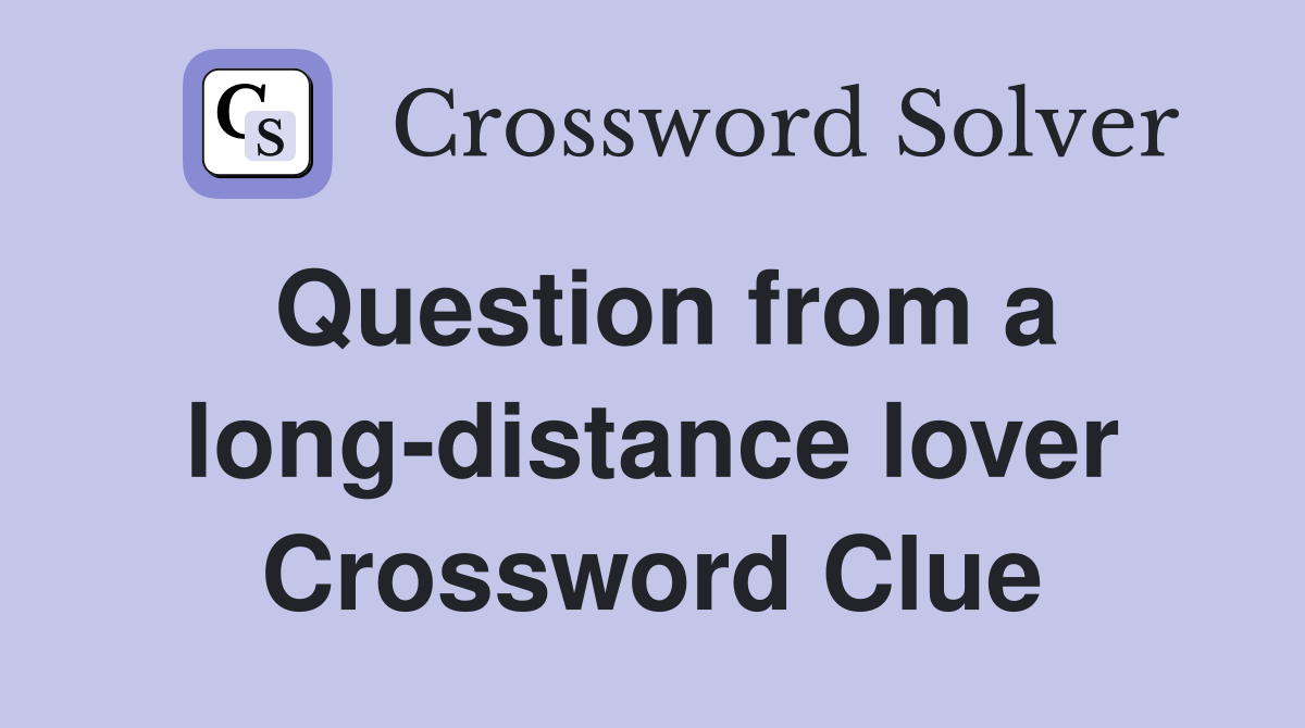 Question from a long-distance lover Crossword Clue