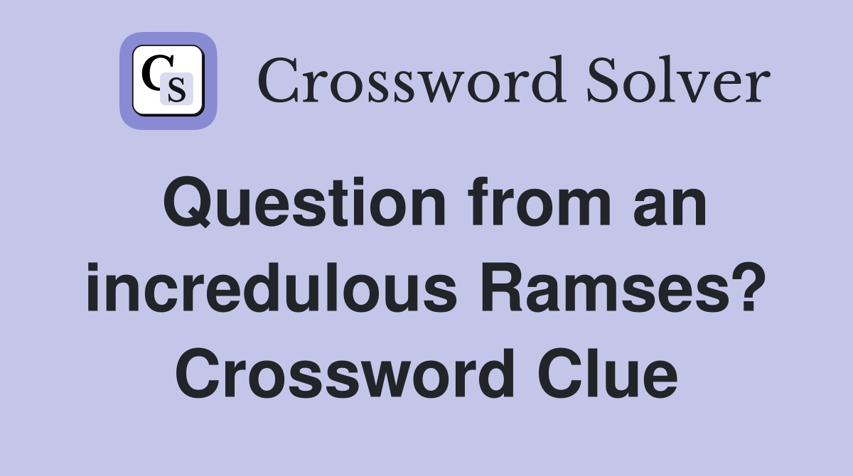 Question from an incredulous Ramses? Crossword Clue