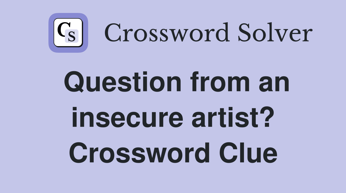 Question from an insecure artist? Crossword Clue