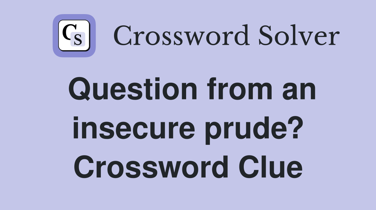 Question from an insecure prude? Crossword Clue