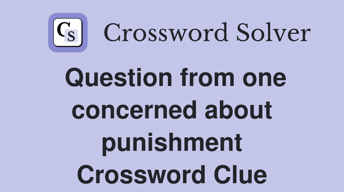 Question from one concerned about punishment Crossword Clue