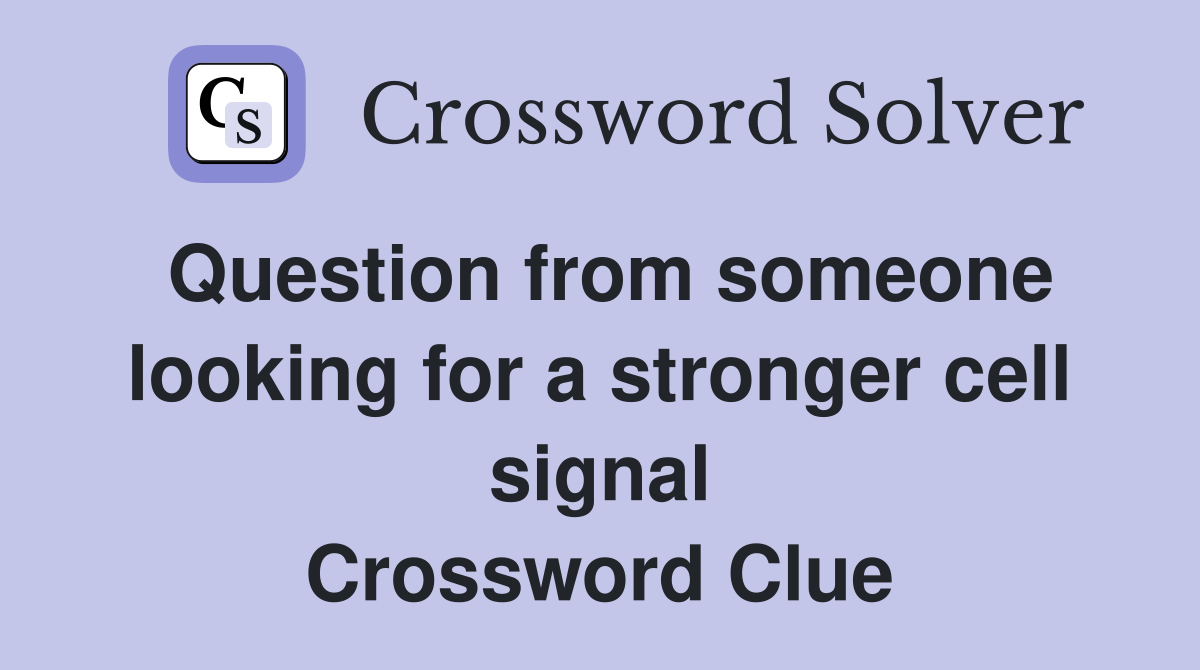 Question from someone looking for a stronger cell signal Crossword Clue