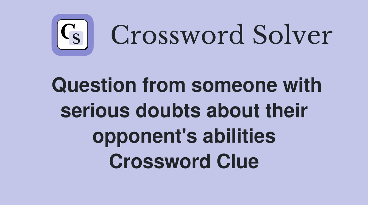 Question from someone with serious doubts about their opponent's abilities Crossword Clue