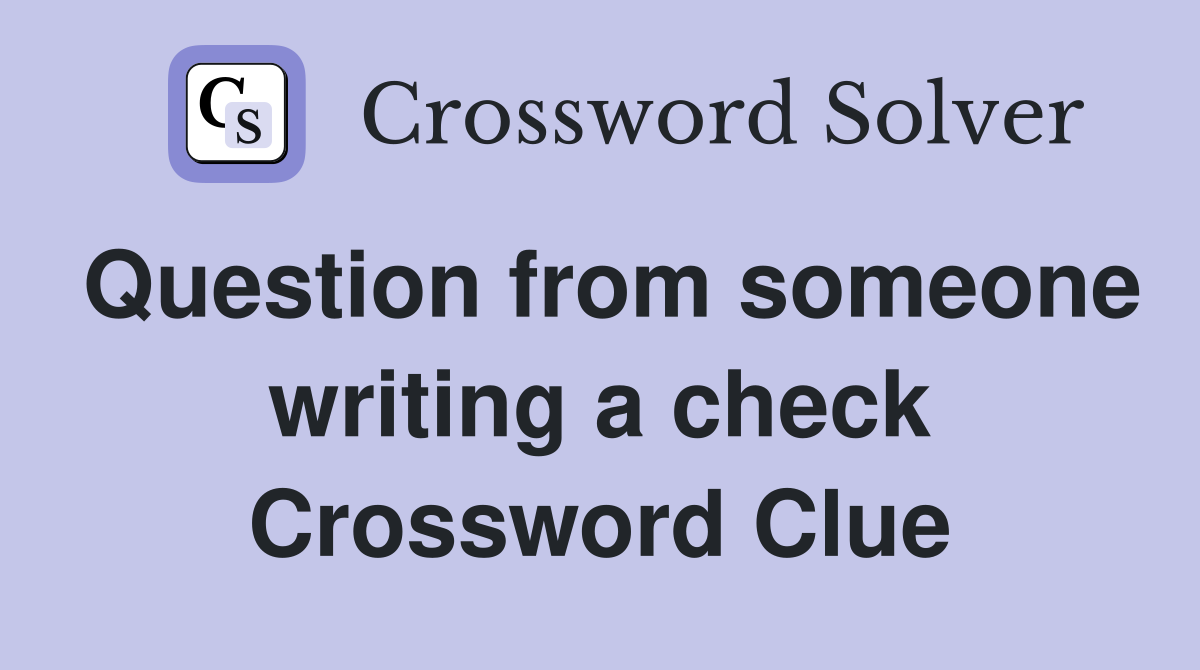 Question from someone writing a check Crossword Clue