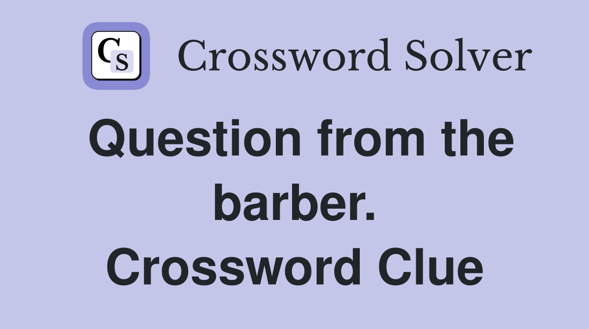 Question from the barber. Crossword Clue