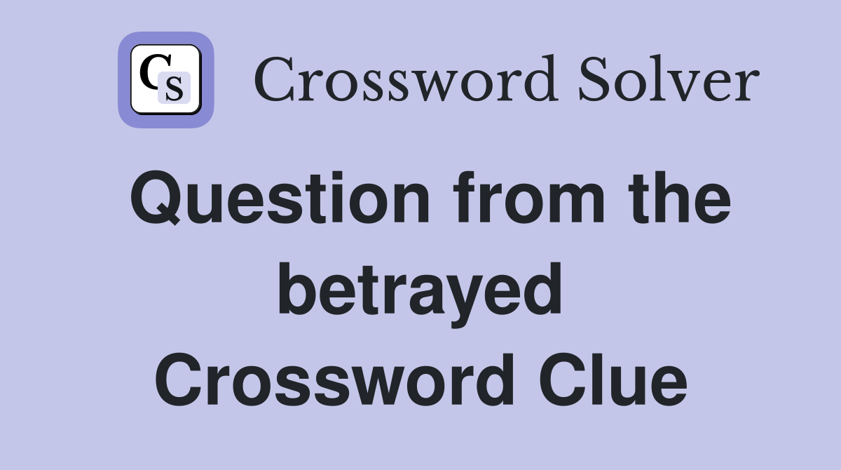 Question from the betrayed Crossword Clue