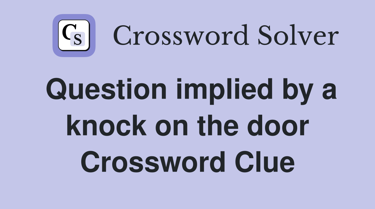 Question implied by a knock on the door Crossword Clue