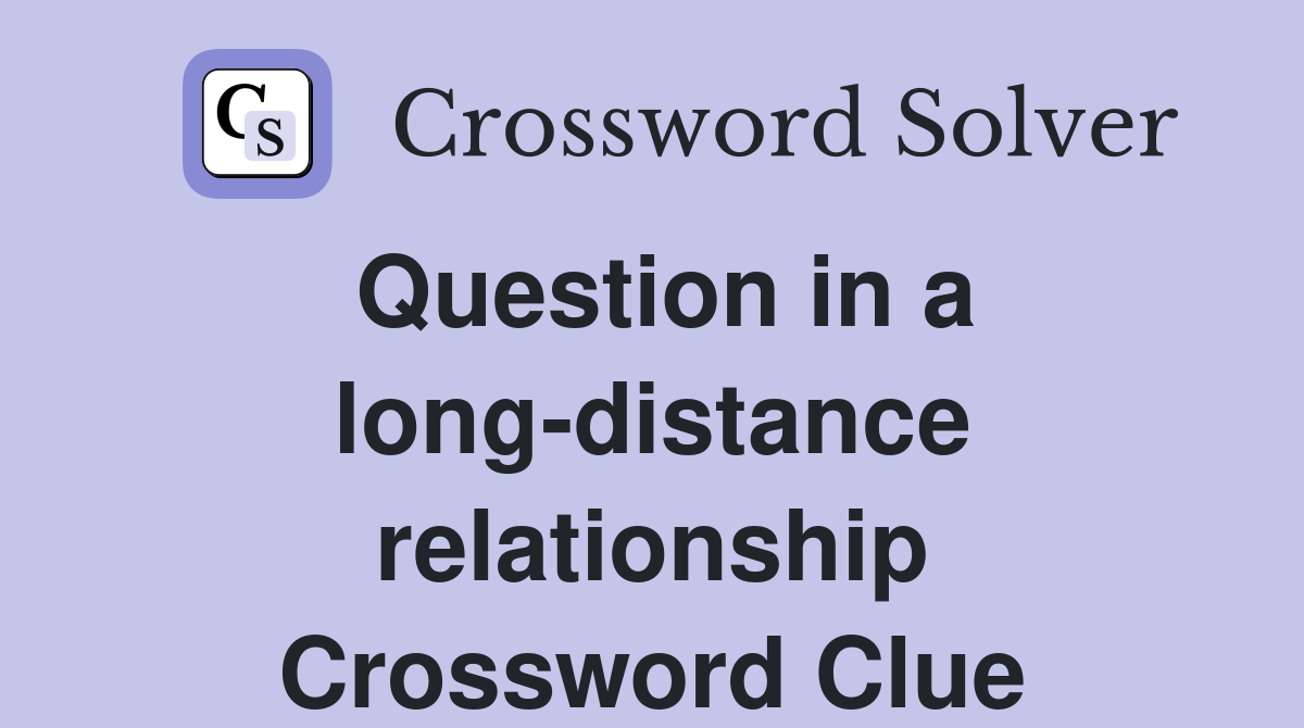Question in a long-distance relationship Crossword Clue