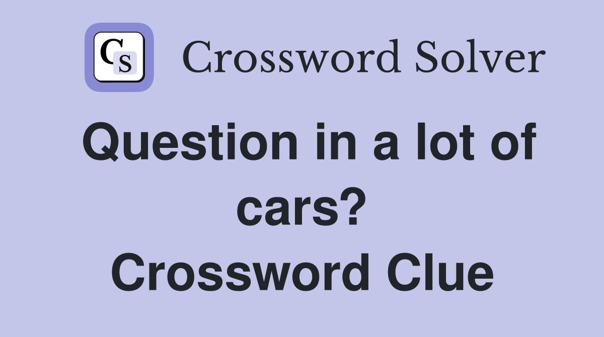 Question in a lot of cars? Crossword Clue