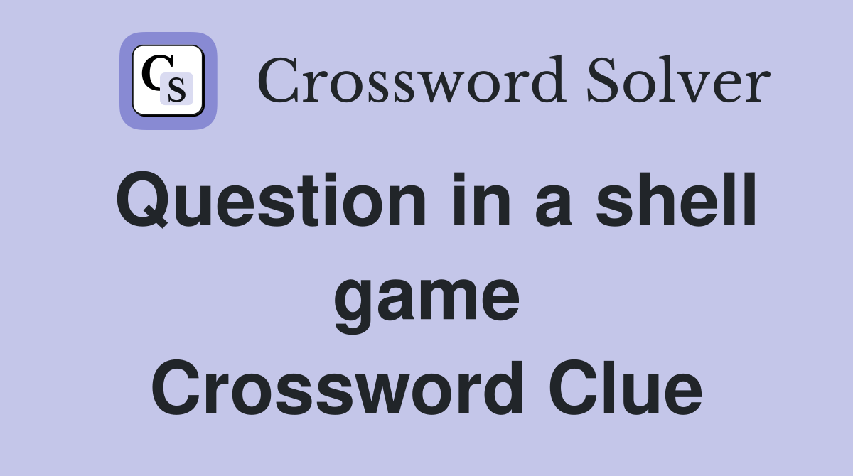 Question in a shell game Crossword Clue