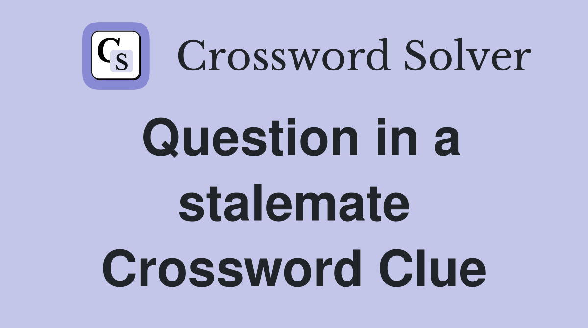 Question in a stalemate Crossword Clue