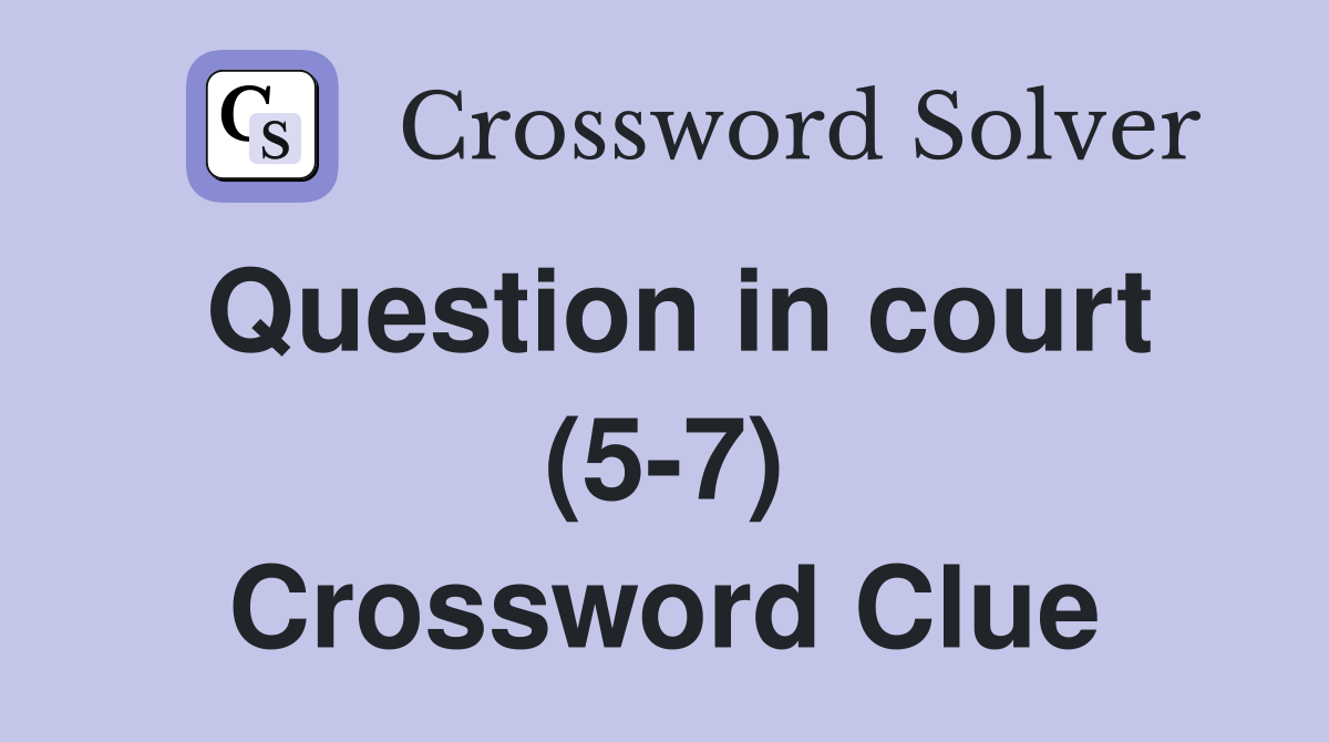 Question in court (5-7) Crossword Clue