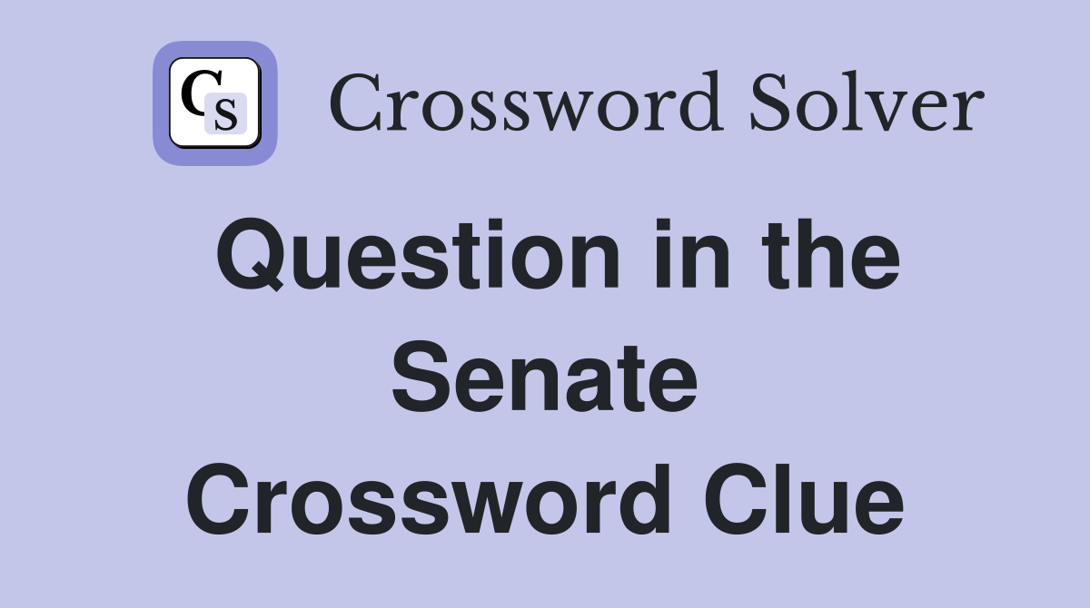Question in the Senate Crossword Clue