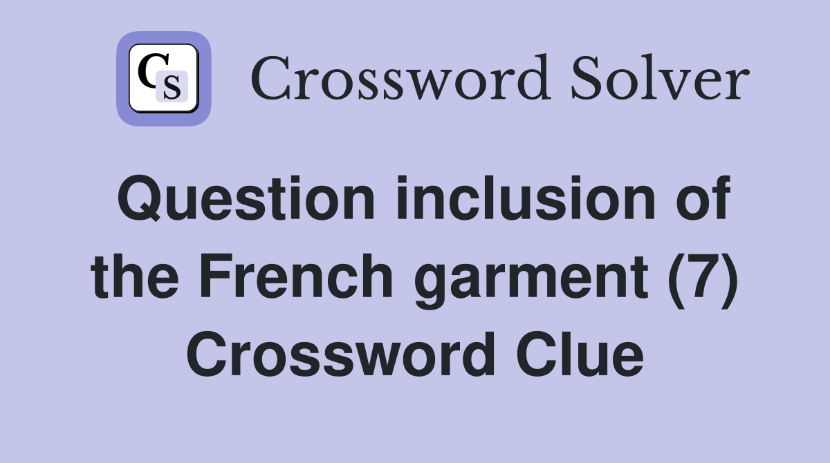 Question inclusion of the French garment (7) Crossword Clue