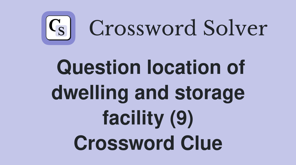 Question location of dwelling and storage facility (9) Crossword Clue