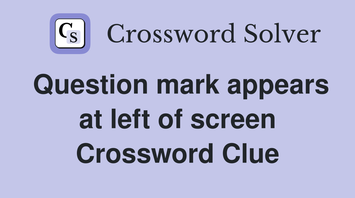 Question mark appears at left of screen Crossword Clue
