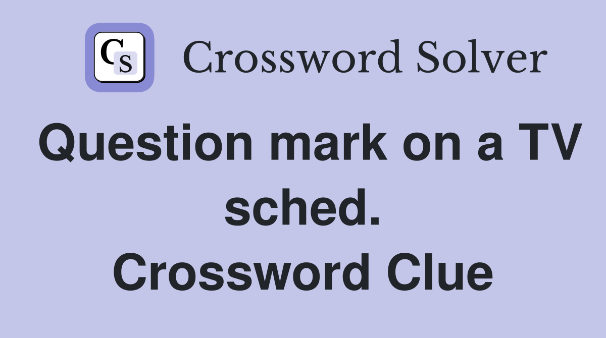 Question mark on a TV sched. Crossword Clue